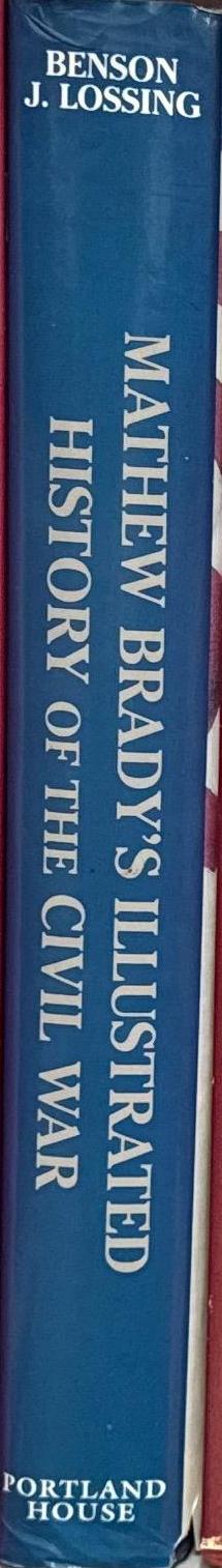 Mathew Brady's illustrated history of the Civil War 1861-65 and the causes that led up to the great conflict / by Benson J. Lossing spine
