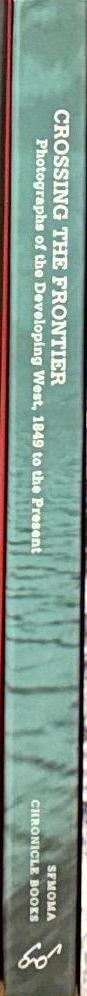 Crossing the frontier : photographs of the developing West, 1849 to the present / Richard Rodriguez [et al] spine