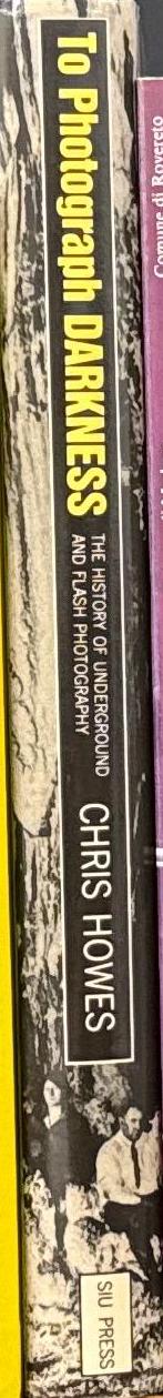 To photograph darkness : the history of underground and flash photography / Chris Howes spine