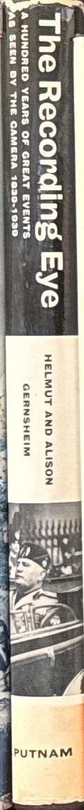 The recording eye : a hundred years of great events as seen by the camera 1839–1939 / Helmut and Alison Gernsheim spine