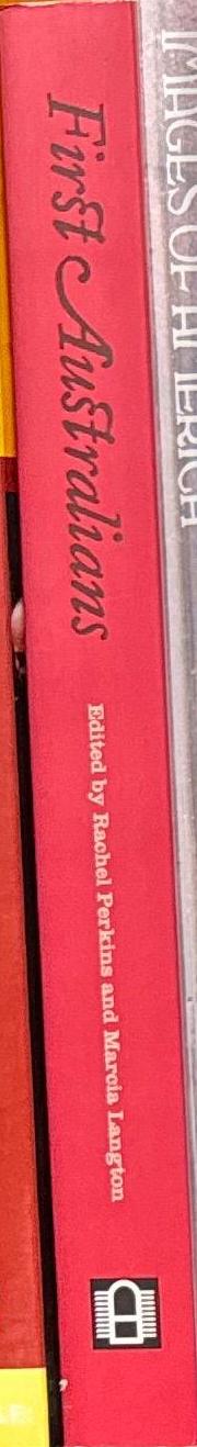 First Australians : an illustrated history / edited by Rachel Perkins and Marcia Langton : with Wayne Atkinson ; James Boyce ; RG Kimber ; Steve Kinnane ; Noel Loos and Bruce Pascoe spine