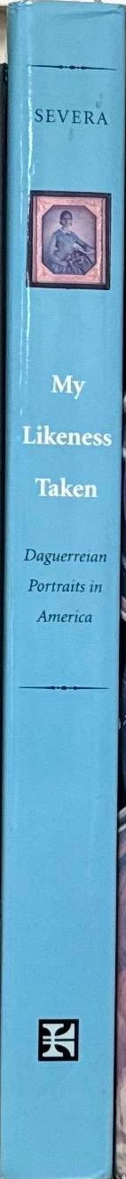 My likeness taken : daguerreian portraits in America / Joan L. Severa spine