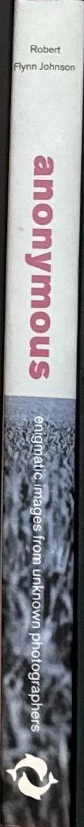 Anonymous : enigmatic images from unknown photographers / Robert Flynn Johnson ; with an introduction by William Boyd spine