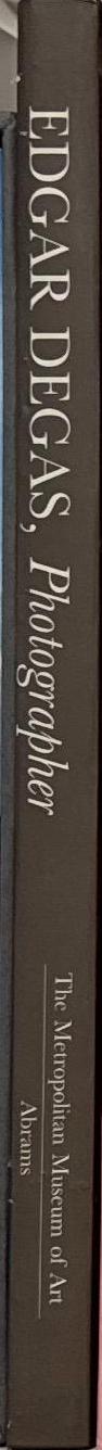 Edgar Degas, photographer / Malcolm Daniel ; with essays by Eugenia Parry, Theodore Reff spine