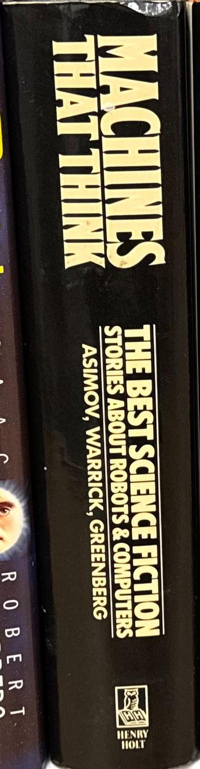 Machines that think : the best science fiction stories about robots and computers / edited by Isaac Asimov, Patricia S. Warrick, Martin H. Greenberg spine