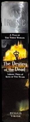 The destiny of the dead : volume three of song of the tears : a tale of the three worlds / Ian Irvine spine