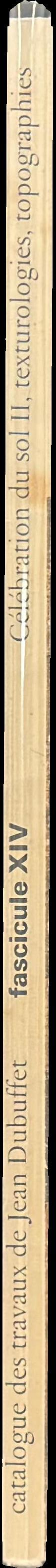 Catalogue des travaux de Jean Dubuffet : fascicule XIV : celebrations du sol II, texturologies, topographies spine
