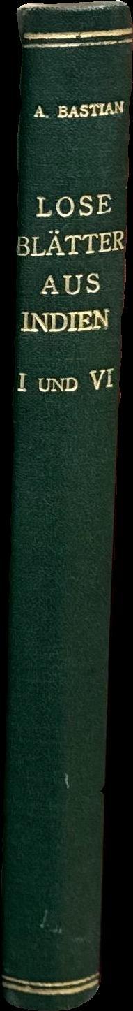 Lose blätter aus Indien : I : den Schenkgebern der Werthvollen Beiträge zur Festschrift (Juny 16, 1896) im Hochachtungsvollem Dankesausdruck mit fruendlichsten Grüssen / zugeeignet von A. Bastian spine