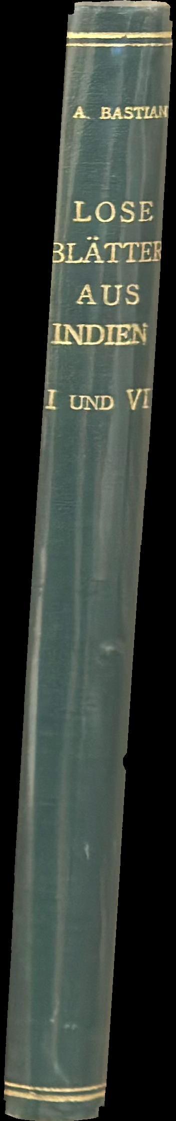 Lose blätter aus Indien : I : den Schenkgebern der Werthvollen Beiträge zur Festschrift (Juny 16, 1896) im Hochachtungsvollem Dankesausdruck mit fruendlichsten Grüssen / zugeeignet von A. Bastian spine