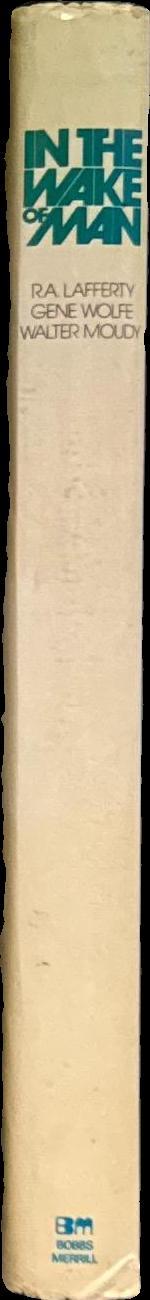 In the wake of man : a science fiction triad / R. A. Lafferty, Gene Wolfe, Walter Moudy spine