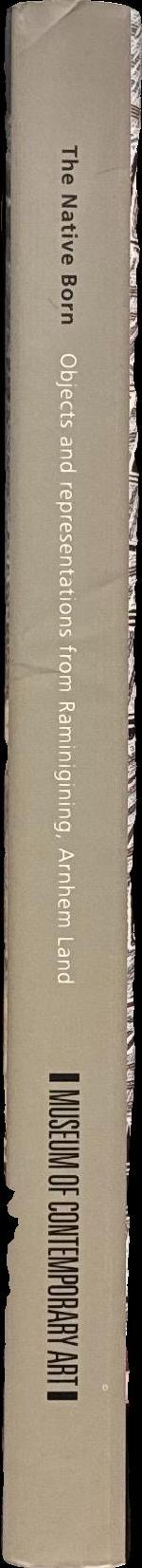 The native born : objects and representations from Ramingining, Arnhem Land / Djon Mundine ; edited by Bernice Murphy spine