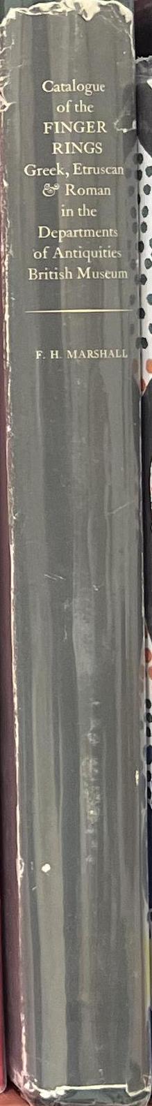 Catalogue of the finger rings, Greek, Etruscan, and Roman, in the Departments of Antiquities, British Museum / by F.H. Marshall spine