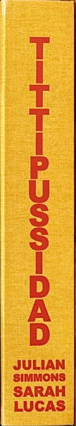 Tittipussidad / sculptures, Sarah Lucas ; photographs, book design, Julian Simmons ; text, Sarah Lucas, Julian Simmons & friends spine
